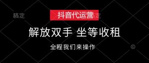 （12110期）抖音代运营，解放双手，坐等收租-网创之道