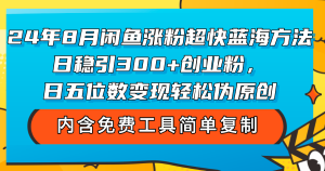 (12176期)24年8月闲鱼涨粉超快蓝海方法!日稳引300+创业粉,日五位数变现,轻松…-网创之道
