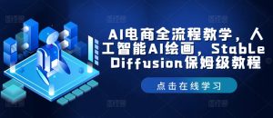 AI电商全流程教学，人工智能AI绘画，Stable Diffusion保姆级教程-网创之道
