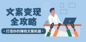 文案变现全攻略:12个技巧深度剖析,打造你的赚钱文案机器-网创之道