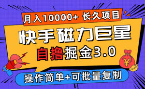 (12411期)快手磁力巨星自撸掘金3.0,长久项目,日入500+个人可批量操作轻松月入过万-网创之道