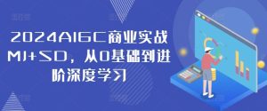 2024AIGC商业实战MJ+SD,从0基础到进阶深度学习-网创之道