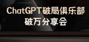 AI破局俱乐部-ChatGPT破局俱乐部破万分享会,AI时代来临,未来已来-网创之道