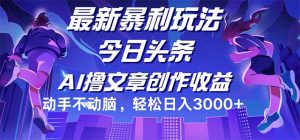 (12469期)今日头条最新暴利玩法,动手不动脑轻松日入3000+-网创之道