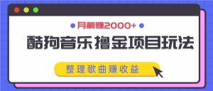 酷狗音乐撸金项目玩法，整理歌曲赚收益，月躺赚2000+-网创之道
