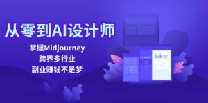 从零到AI设计师：掌握Midjourney，跨界多行业，副业赚钱不是梦-网创之道