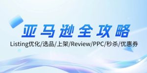 亚马逊全攻略:Listing优化、选品、上架、Review、PPC、秒杀、优惠券等-网创之道