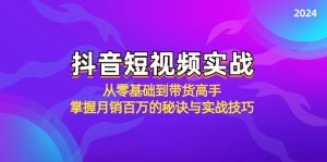 抖音短视频实战:从零基础到带货高手,掌握月销百万的秘诀与实战技巧-网创之道