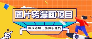 图片转漫画项目,零成本零门槛信息差赚钱,兼职操作月收益千元-网创之道