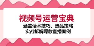 视频号运营宝典:涵盖话术技巧、选品策略、实战拆解爆款直播案例-网创之道