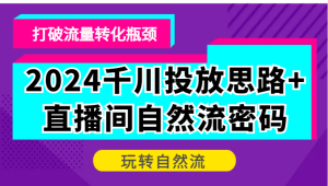 2024千川投放思路+直播间自然流密码,打破流量转化瓶颈,玩转自然流-网创之道