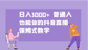日入3000+ 普通人也能做的抖音直播 保姆式教学-网创之道