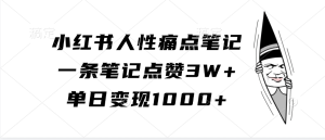 小红书人性痛点笔记，一条笔记点赞3W+，单日变现1000+-网创之道