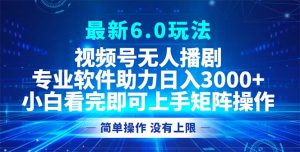 视频号最新6.0玩法，无人播剧，轻松日入3000+-网创之道