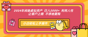 2024年闲鱼虚拟资产 日入2000+ 利用人性 让客户上瘾 不停地复购-网创之道