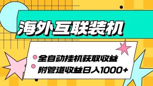 海外互联装机全自动运行获取收益、附带管道收益轻松日入1000+-网创之道