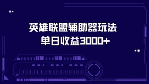 英雄联盟辅助器玩法单日收益3000+-网创之道