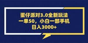 蛋仔派对3.0全新玩法，一单50，小白一部手机日入3000+-网创之道