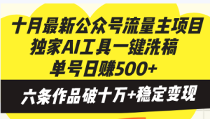 十月最新公众号流量主项目,独家AI工具一键洗稿单号日赚500+,六条作品…-网创之道