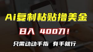 AI复制粘贴撸美金,日入400刀!只需动动手指,小白无脑操作-网创之道