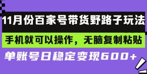 百家号带货野路子玩法 手机就可以操作,无脑复制粘贴 单账号日稳定变现…-网创之道