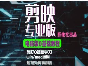 剪映电脑版进阶拔高案例实操，0基础学习，短视频剪辑利器-网创之道