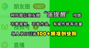 利用微信朋友圈“强提醒”功能,引流精准创业粉,不剪视频、不发作品,单人单日引流100+创业粉-网创之道