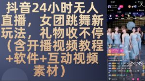 DY 24小时无人直播,女团跳舞新玩法,礼物收不停(含开播视频教程+软件+互动视频素材)-网创之道