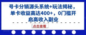 号卡分销源头系统+玩法揭秘,单卡收益高达400+,0门槛开启高收入副业-网创之道