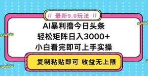 今日头条最新9.0玩法，轻松矩阵日入2000+-网创之道