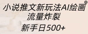 小说推文新玩法AI绘画,流量炸裂,新手日500+-网创之道