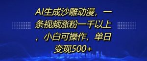 AI生成沙雕动漫,一条视频涨粉一千以上,小白可操作,单日变现500+-网创之道