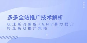 多多全站推广技术解析：极速断流破解+GMV暴力提升，打造高效推广策略-网创之道
