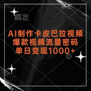 AI制作卡皮巴拉视频,爆款视频流量密码,单日变现1k-网创之道