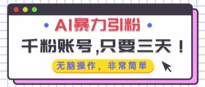 AI暴力引粉,千粉账号只需要三天,无脑操作有手就行-网创之道