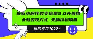 最新小程序升级版项目，全新变现方式，小白轻松上手，日均稳定1k-网创之道