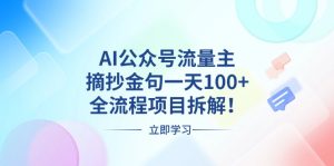 AI公众号流量主，摘抄金句一天100+，全流程项目拆解！-网创之道