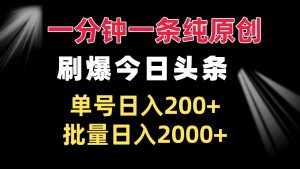 一分钟一条纯原创 刷爆今日头条 单号日入200+ 批量日入2000+-网创之道