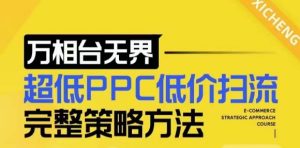 【2024新版】万相台无界,超低PPC低价扫流完整策略方法,店铺核心选款和低价盈选款方法-网创之道