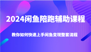 2024闲鱼陪跑辅助课程,教你如何快速上手闲鱼变现整套流程-网创之道