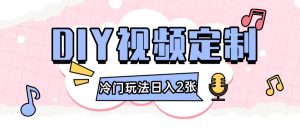 2024日入几张的diy视频定制小白0基础即可操作-网创之道