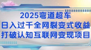 2025弯道超车日入过K全网裂变式收益打破认知互联网变现项目-网创之道