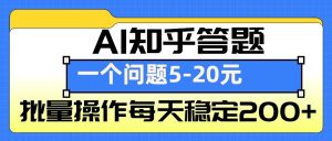 AI知乎答题掘金，一个问题收益5-20元，批量操作每天稳定200+-网创之道