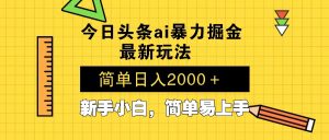 今日头条最新暴利掘金玩法 Al辅助，当天起号，轻松矩阵 第二天见收益，…-网创之道