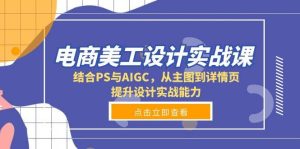 电商美工设计实战课，结合PS与AIGC，从主图到详情页，提升设计实战能力-网创之道