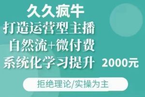 久久疯牛·自然流+微付费(12月23更新)打造运营型主播,包11月+12月-网创之道