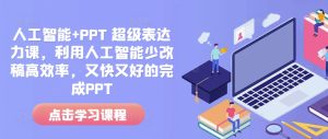 人工智能+PPT 超级表达力课，利用人工智能少改稿高效率，又快又好的完成PPT-网创之道