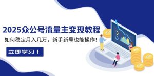 2025众公号流量主变现教程:如何稳定月入几万,新手新号也能操作-网创之道