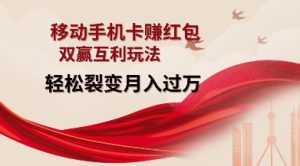 移动手机卡挣红包,双赢互利玩法,轻松裂变月入过W【仅揭秘】-网创之道