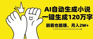 AI写小说,一键生成120万字,躺着也能赚,月入2w+-网创之道